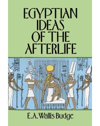 Egyptian Ideas of the Afterlife by EA Wallis Budge