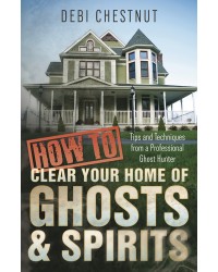 How to Clear Your Home of Ghosts & Spirits