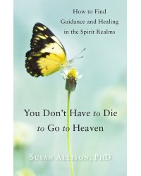 You Don't Have to Die to Go to Heaven